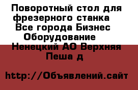 Поворотный стол для фрезерного станка. - Все города Бизнес » Оборудование   . Ненецкий АО,Верхняя Пеша д.